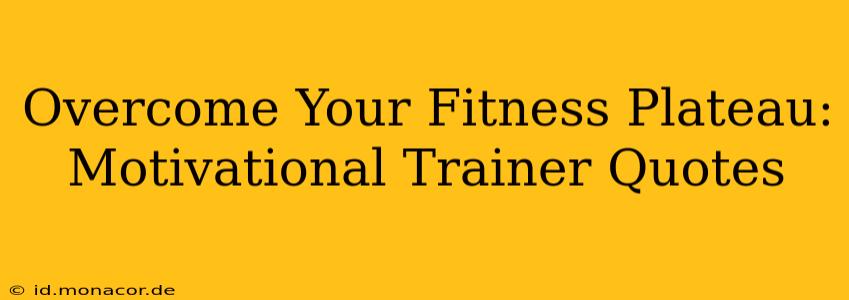 Overcome Your Fitness Plateau: Motivational Trainer Quotes