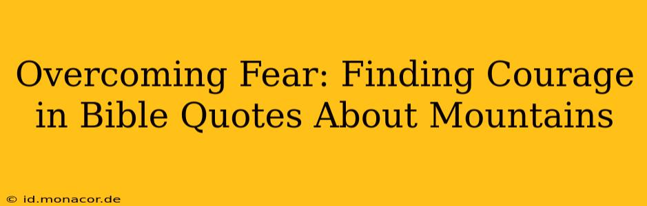 Overcoming Fear: Finding Courage in Bible Quotes About Mountains