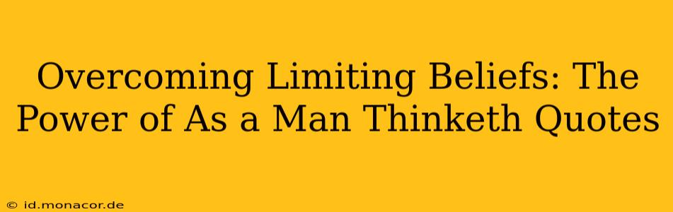 Overcoming Limiting Beliefs: The Power of As a Man Thinketh Quotes