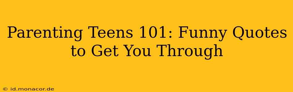 Parenting Teens 101: Funny Quotes to Get You Through