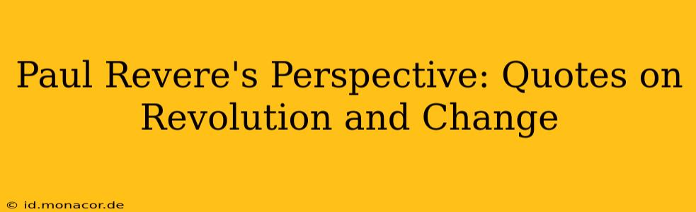 Paul Revere's Perspective: Quotes on Revolution and Change