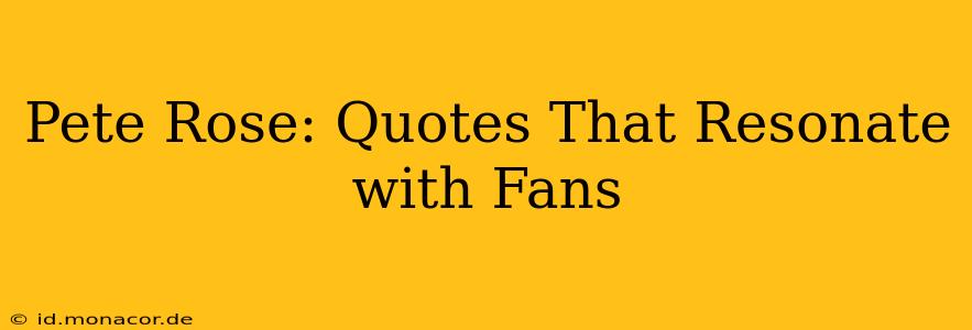 Pete Rose: Quotes That Resonate with Fans