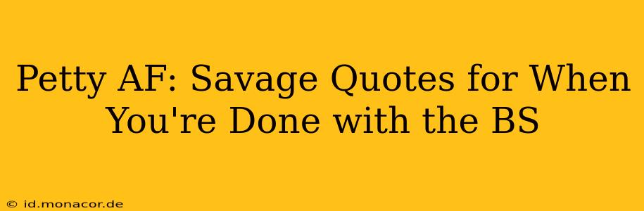Petty AF: Savage Quotes for When You're Done with the BS