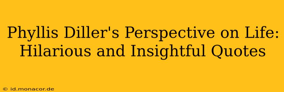 Phyllis Diller's Perspective on Life: Hilarious and Insightful Quotes