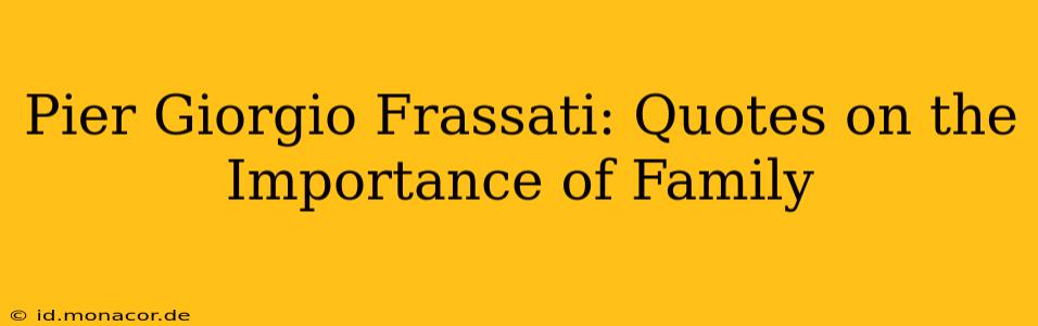 Pier Giorgio Frassati: Quotes on the Importance of Family