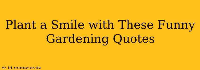 Plant a Smile with These Funny Gardening Quotes