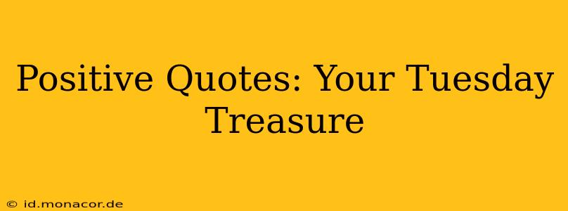 Positive Quotes: Your Tuesday Treasure