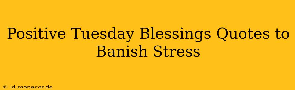 Positive Tuesday Blessings Quotes to Banish Stress