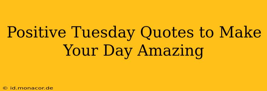 Positive Tuesday Quotes to Make Your Day Amazing