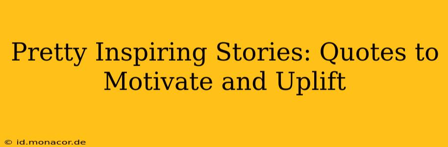 Pretty Inspiring Stories: Quotes to Motivate and Uplift