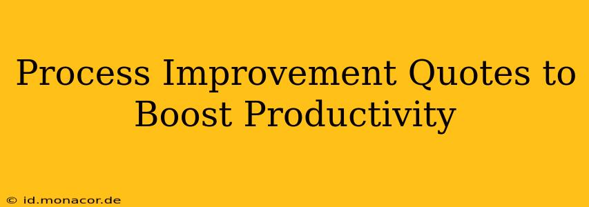 Process Improvement Quotes to Boost Productivity