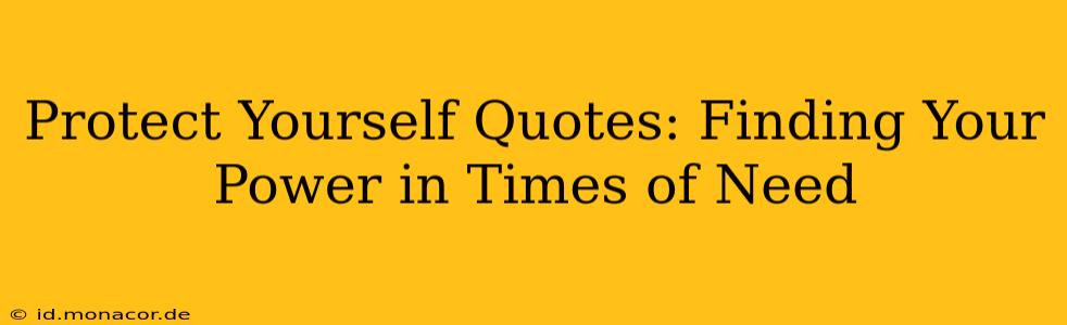 Protect Yourself Quotes: Finding Your Power in Times of Need
