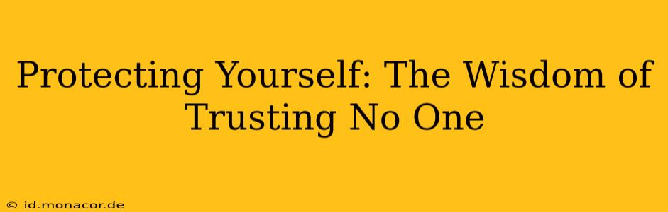 Protecting Yourself: The Wisdom of Trusting No One