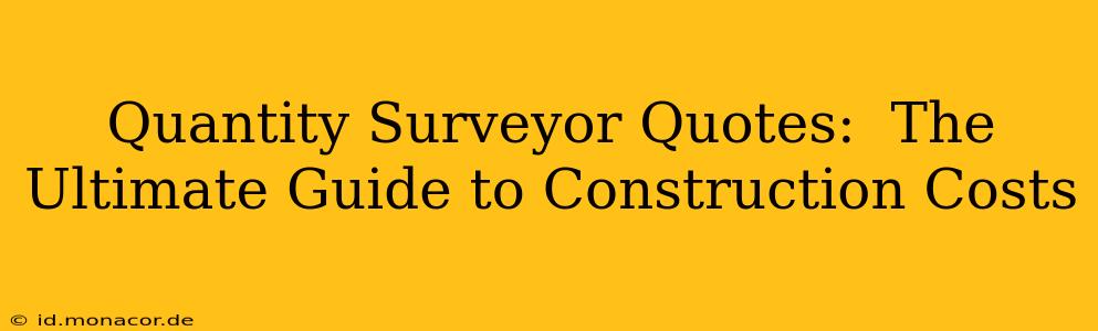 Quantity Surveyor Quotes:  The Ultimate Guide to Construction Costs