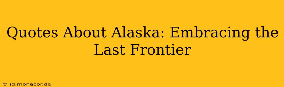 Quotes About Alaska: Embracing the Last Frontier