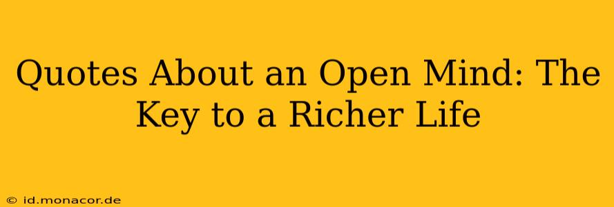 Quotes About an Open Mind: The Key to a Richer Life