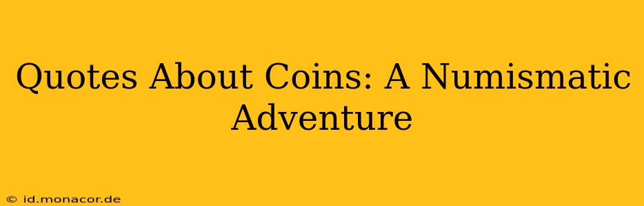 Quotes About Coins: A Numismatic Adventure