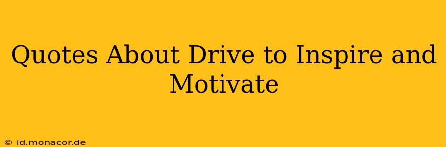 Quotes About Drive to Inspire and Motivate