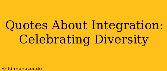 Quotes About Integration: Celebrating Diversity