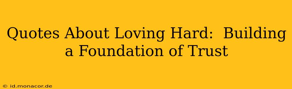 Quotes About Loving Hard:  Building a Foundation of Trust