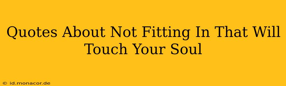 Quotes About Not Fitting In That Will Touch Your Soul