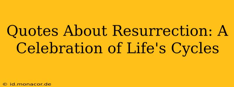 Quotes About Resurrection: A Celebration of Life's Cycles