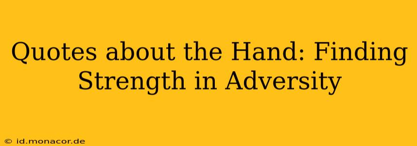 Quotes about the Hand: Finding Strength in Adversity