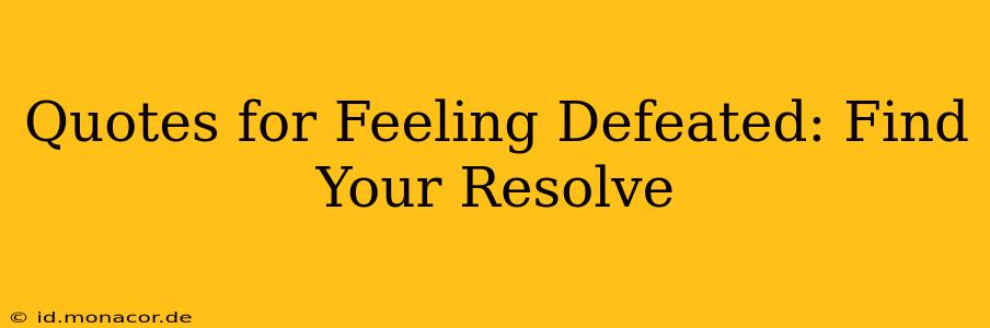 Quotes for Feeling Defeated: Find Your Resolve
