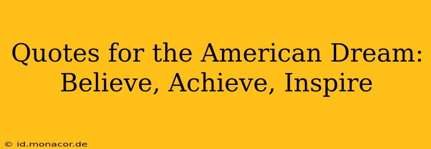 Quotes for the American Dream: Believe, Achieve, Inspire