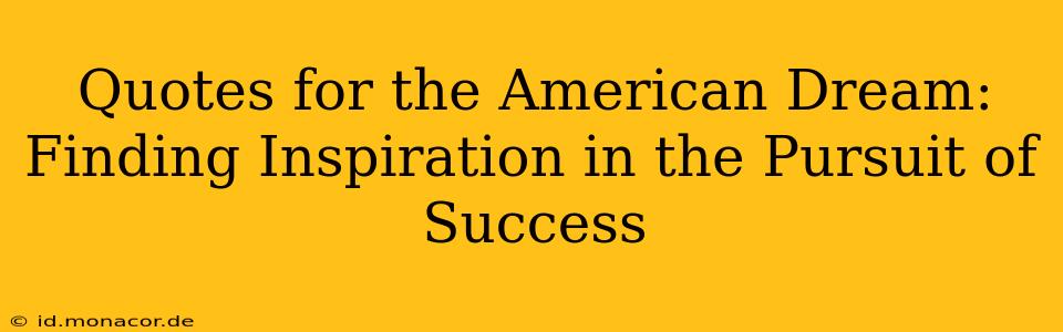 Quotes for the American Dream: Finding Inspiration in the Pursuit of Success