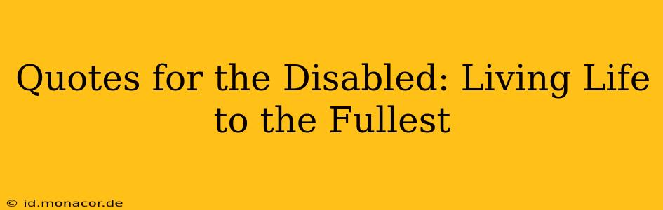 Quotes for the Disabled: Living Life to the Fullest