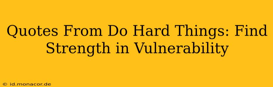 Quotes From Do Hard Things: Find Strength in Vulnerability