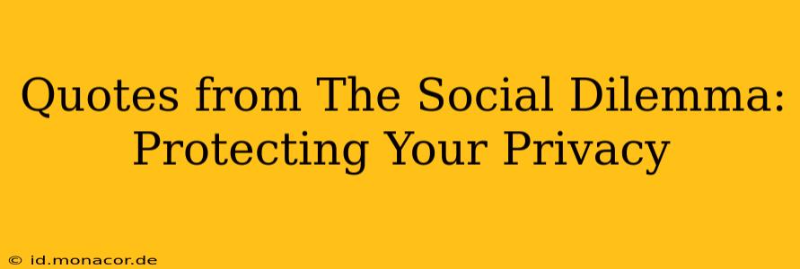 Quotes from The Social Dilemma: Protecting Your Privacy