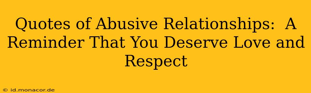 Quotes of Abusive Relationships:  A Reminder That You Deserve Love and Respect