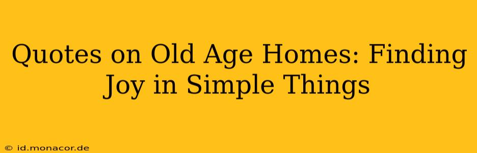 Quotes on Old Age Homes: Finding Joy in Simple Things