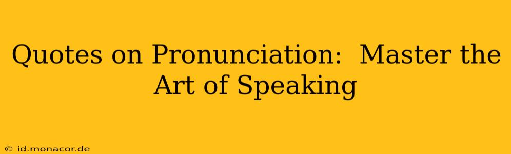 Quotes on Pronunciation:  Master the Art of Speaking