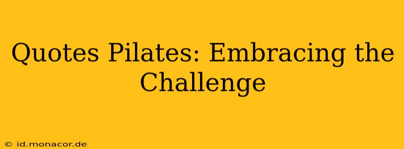 Quotes Pilates: Embracing the Challenge