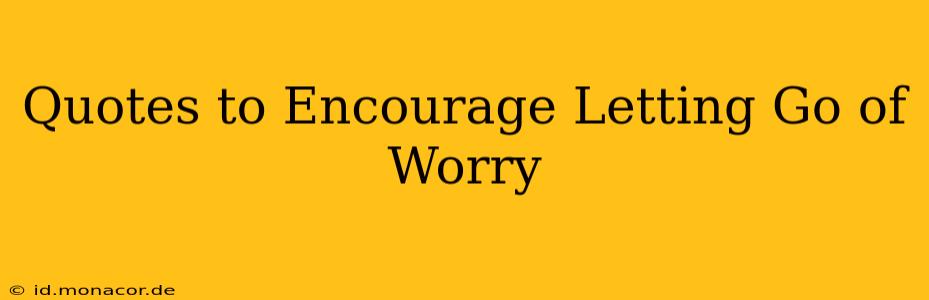 Quotes to Encourage Letting Go of Worry