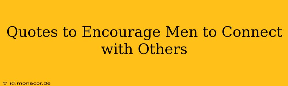 Quotes to Encourage Men to Connect with Others