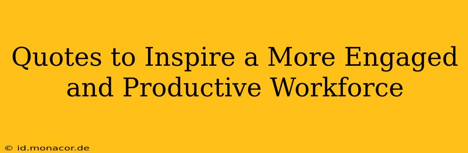 Quotes to Inspire a More Engaged and Productive Workforce