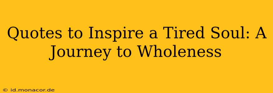 Quotes to Inspire a Tired Soul: A Journey to Wholeness