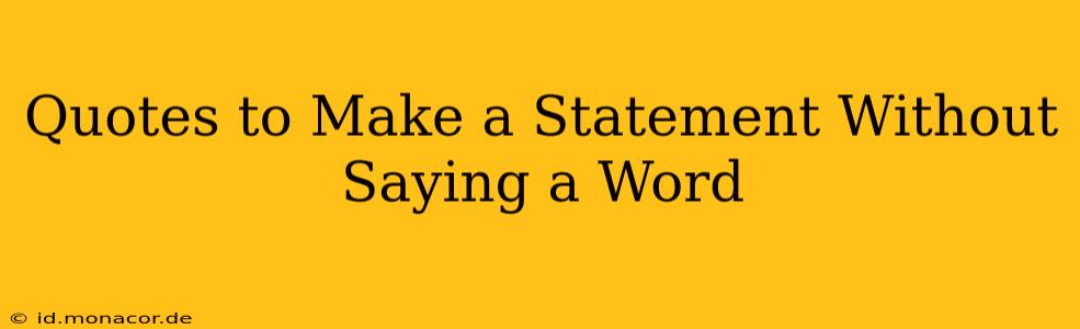 Quotes to Make a Statement Without Saying a Word