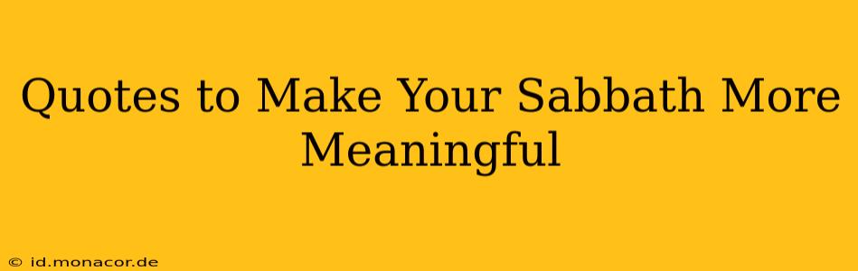 Quotes to Make Your Sabbath More Meaningful