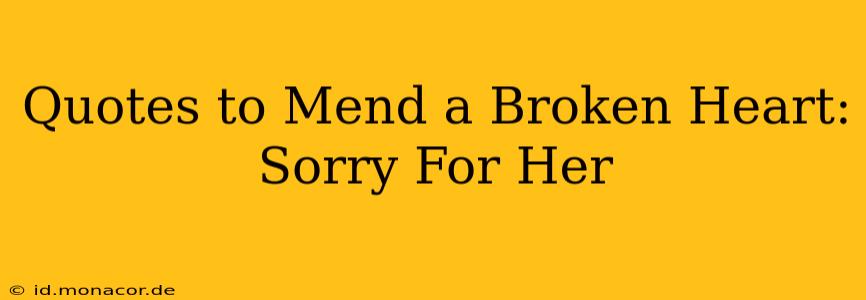 Quotes to Mend a Broken Heart: Sorry For Her