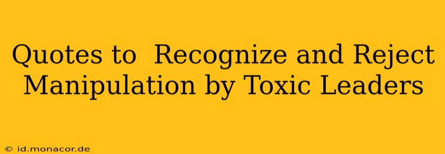 Quotes to  Recognize and Reject Manipulation by Toxic Leaders