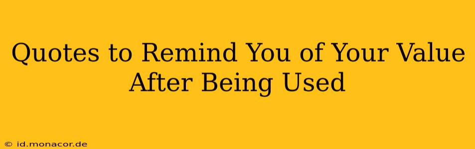 Quotes to Remind You of Your Value After Being Used