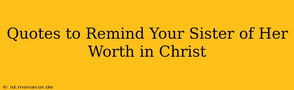 Quotes to Remind Your Sister of Her Worth in Christ