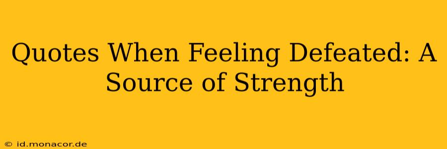 Quotes When Feeling Defeated: A Source of Strength