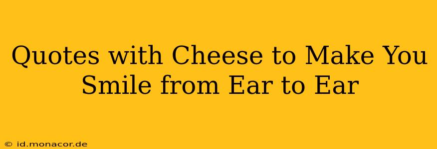 Quotes with Cheese to Make You Smile from Ear to Ear