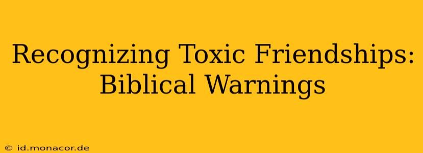 Recognizing Toxic Friendships: Biblical Warnings